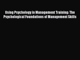 Read Using Psychology in Management Training: The Psychological Foundations of Management Skills