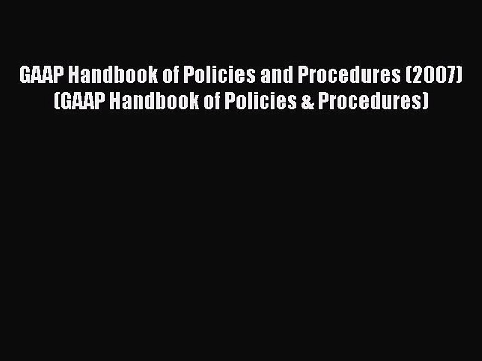 [PDF] GAAP Handbook of Policies and Procedures (2007) (GAAP Handbook of Policies & Procedures)