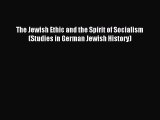 Read The Jewish Ethic and the Spirit of Socialism (Studies in German Jewish History) Ebook