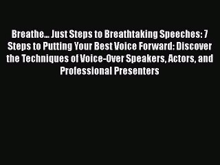[PDF] Breathe... Just Steps to Breathtaking Speeches: 7 Steps to Putting Your Best Voice Forward: