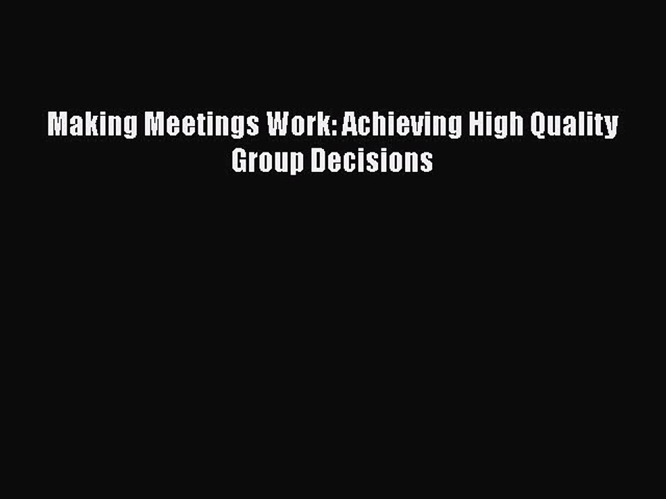 [PDF] Making Meetings Work: Achieving High Quality Group Decisions [Read] Online