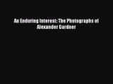 Download An Enduring Interest: The Photographs of Alexander Gardner Ebook Free