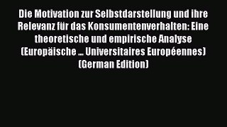 Download Die Motivation zur Selbstdarstellung und ihre Relevanz fÃ¼r das Konsumentenverhalten: