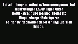 Read Entscheidungsorientiertes Teammanagement bei mehrwertigen Erwartungen unter BerÃ¼cksichtigung