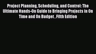 Download Project Planning Scheduling and Control: The Ultimate Hands-On Guide to Bringing Projects