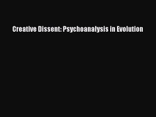 Read Creative Dissent: Psychoanalysis in Evolution Ebook Free