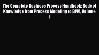 Read The Complete Business Process Handbook: Body of Knowledge from Process Modeling to BPM