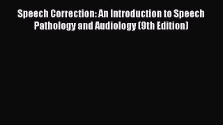 Read Speech Correction: An Introduction to Speech Pathology and Audiology (9th Edition) PDF