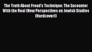 Read The Truth About Freud's Technique: The Encounter With the Real (New Perspectives on Jewish