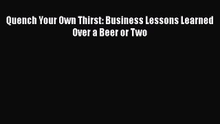 [PDF] Quench Your Own Thirst: Business Lessons Learned Over a Beer or Two Download Full Ebook