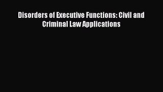 Read Disorders of Executive Functions: Civil and Criminal Law Applications Ebook Online