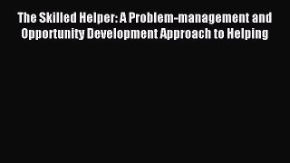 Read The Skilled Helper: A Problem-management and Opportunity Development Approach to Helping