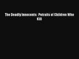 Read The Deadly Innocents:  Potraits of Children Who Kill PDF Free