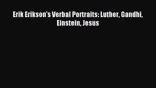 Download Erik Erikson's Verbal Portraits: Luther Gandhi Einstein Jesus Ebook Online