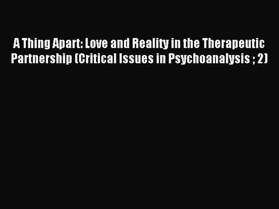 Read A Thing Apart: Love and Reality in the Therapeutic Partnership (Critical Issues in Psychoanalysis