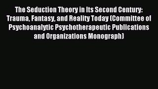 Download The Seduction Theory in Its Second Century: Trauma Fantasy and Reality Today (Committee