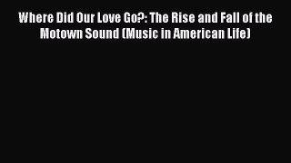 [PDF] Where Did Our Love Go?: The Rise and Fall of the Motown Sound (Music in American Life)