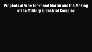 [PDF] Prophets of War: Lockheed Martin and the Making of the Military-Industrial Complex Read