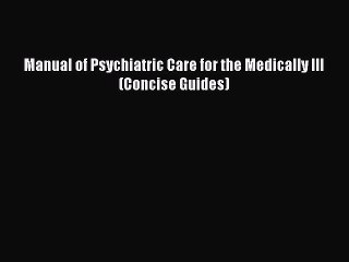 Download Manual of Psychiatric Care for the Medically Ill (Concise Guides) PDF Free