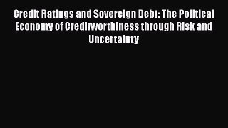 Download Credit Ratings and Sovereign Debt: The Political Economy of Creditworthiness through