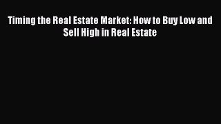 Download Timing the Real Estate Market: How to Buy Low and Sell High in Real Estate PDF Free