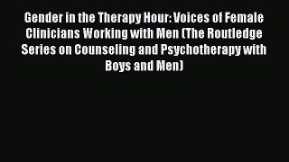 Read Gender in the Therapy Hour: Voices of Female Clinicians Working with Men (The Routledge