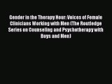 Read Gender in the Therapy Hour: Voices of Female Clinicians Working with Men (The Routledge