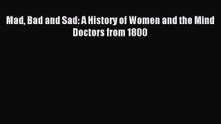 Read Mad Bad and Sad: A History of Women and the Mind Doctors from 1800 Ebook Free