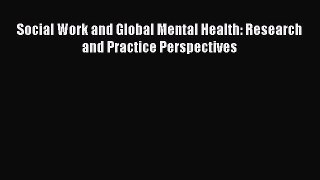 Read Social Work and Global Mental Health: Research and Practice Perspectives Ebook Free