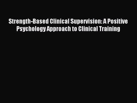 Read Strength-Based Clinical Supervision: A Positive Psychology Approach to Clinical Training