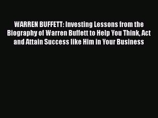 Read WARREN BUFFETT: Investing Lessons from the Biography of Warren Buffett to Help You Think