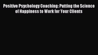 Read Positive Psychology Coaching: Putting the Science of Happiness to Work for Your Clients
