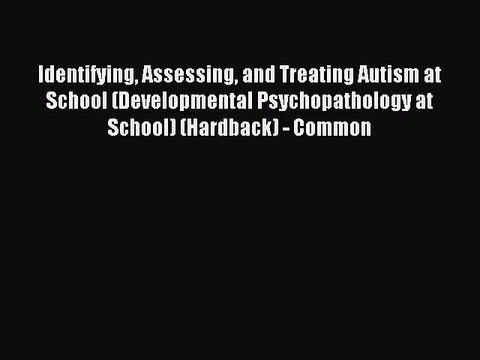 Read Identifying Assessing and Treating Autism at School (Developmental Psychopathology at