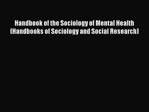 Read Handbook of the Sociology of Mental Health (Handbooks of Sociology and Social Research)