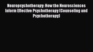 Download Neuropsychotherapy: How the Neurosciences Inform Effective Psychotherapy (Counseling