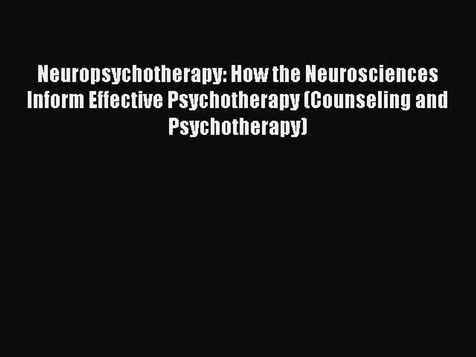 Download Neuropsychotherapy: How the Neurosciences Inform Effective Psychotherapy (Counseling