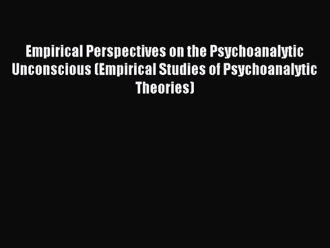Read Empirical Perspectives on the Psychoanalytic Unconscious (Empirical Studies of Psychoanalytic