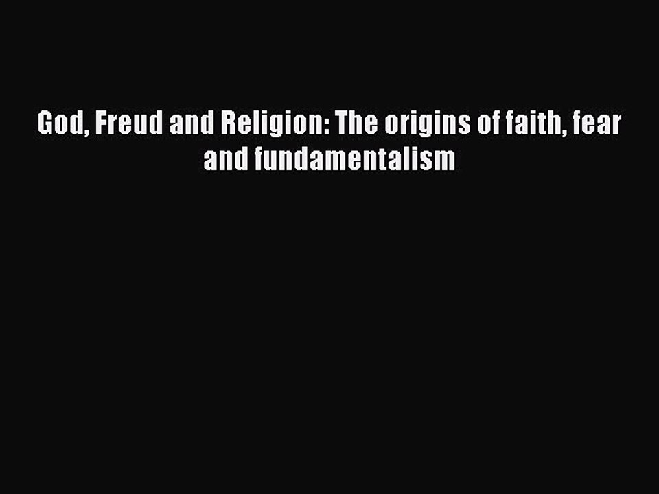 Read God Freud and Religion: The origins of faith fear and fundamentalism PDF Online