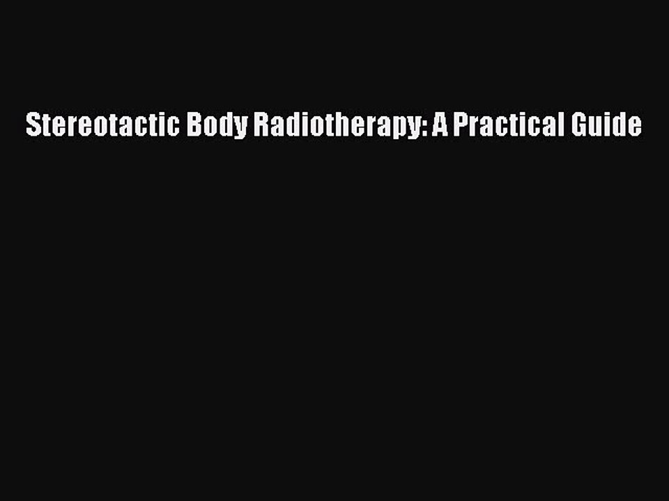 Read Stereotactic Body Radiotherapy: A Practical Guide Ebook Online