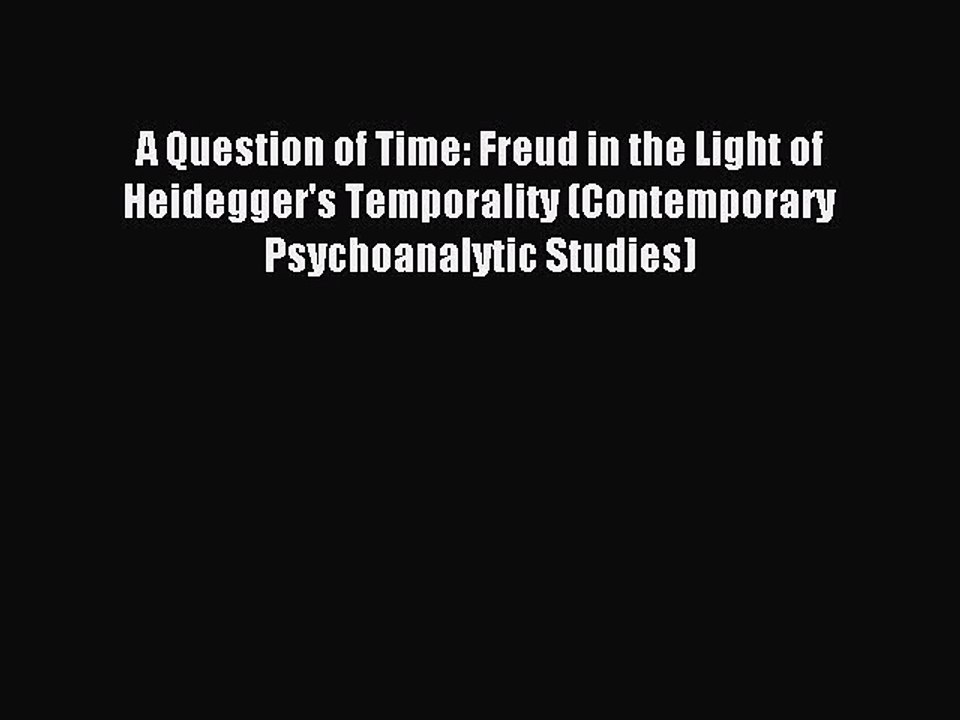 Read A Question of Time: Freud in the Light of Heidegger's Temporality (Contemporary Psychoanalytic