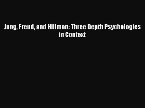 Read Jung Freud and Hillman: Three Depth Psychologies in Context Ebook Online