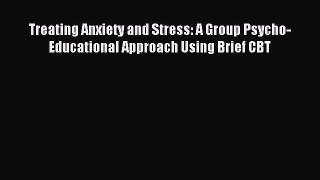Read Treating Anxiety and Stress: A Group Psycho-Educational Approach Using Brief CBT Ebook