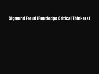 Download Sigmund Freud (Routledge Critical Thinkers) Ebook Free