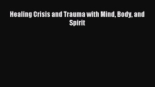 Read Healing Crisis and Trauma with Mind Body and Spirit PDF Free