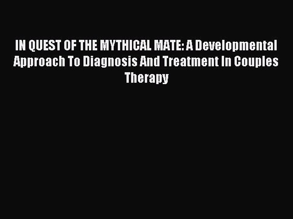 Read IN QUEST OF THE MYTHICAL MATE: A Developmental Approach To Diagnosis And Treatment In