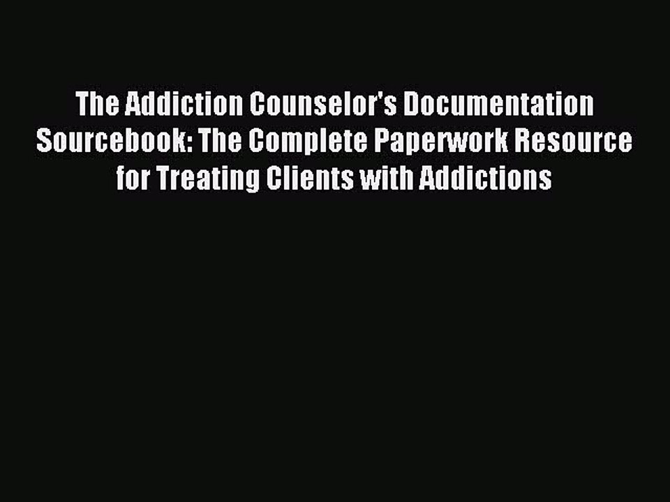 Read The Addiction Counselor's Documentation Sourcebook: The Complete Paperwork Resource for