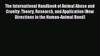 Read The International Handbook of Animal Abuse and Cruelty: Theory Research and Application