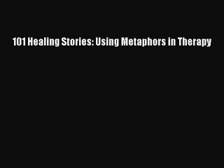 Read 101 Healing Stories: Using Metaphors in Therapy Ebook Free