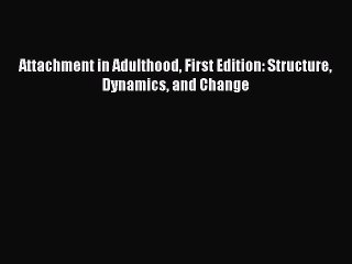 Read Attachment in Adulthood First Edition: Structure Dynamics and Change Ebook Free