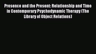 Read Presence and the Present: Relationship and Time in Contemporary Psychodynamic Therapy